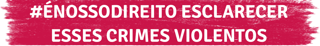 Arte com fundo rosa e o texto "#ÉNossoDireito esclarecer esses crimes violentos"